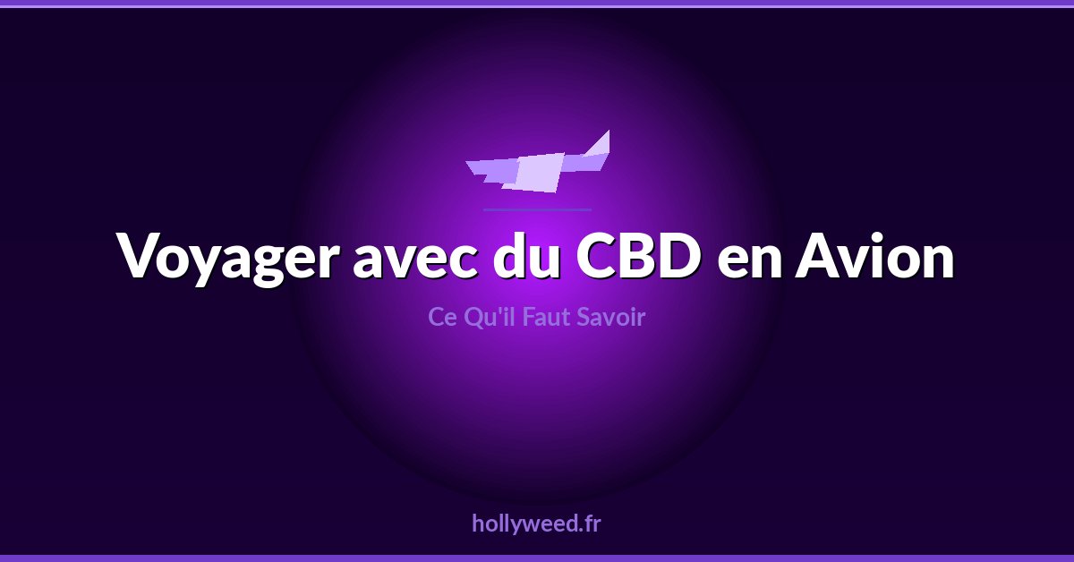 Voyager avec du CBD en avion reglementation